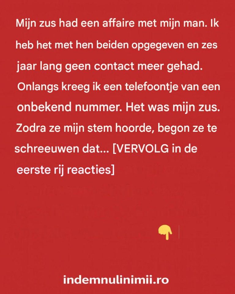 Mijn zus had een affaire met mijn man. Zes jaar belde later ze me plotseling op.